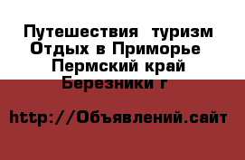 Путешествия, туризм Отдых в Приморье. Пермский край,Березники г.